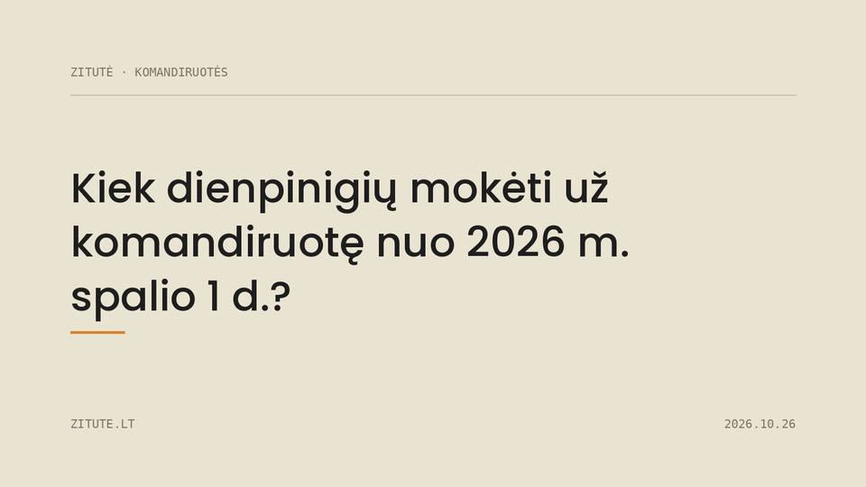 Kiek dienpinigių mokėti už komandiruotę nuo 2026 m. spalio 1 d.?